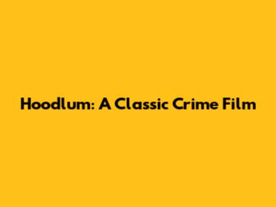 Hoodlum: A Classic Crime Film
