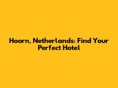 Hoorn, Netherlands: Find Your Perfect Hotel
