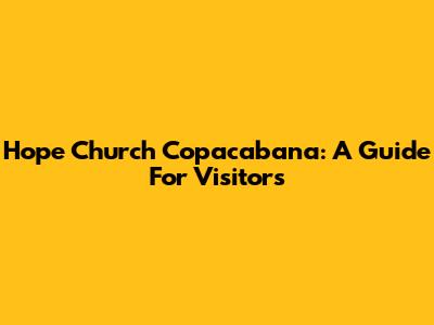 Hope Church Copacabana: A Guide For Visitors
