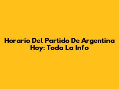 Horario Del Partido De Argentina Hoy: Toda La Info
