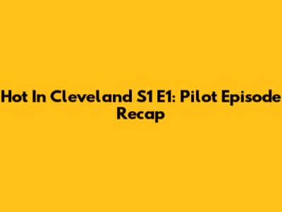 Hot In Cleveland S1 E1: Pilot Episode Recap