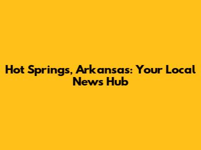 Hot Springs, Arkansas: Your Local News Hub