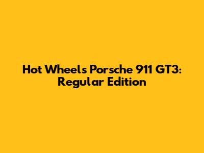 Hot Wheels Porsche 911 GT3: Regular Edition
