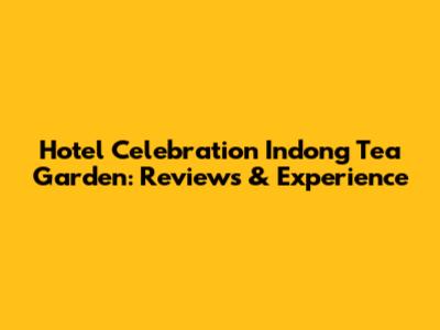 Hotel Celebration Indong Tea Garden: Reviews & Experience
