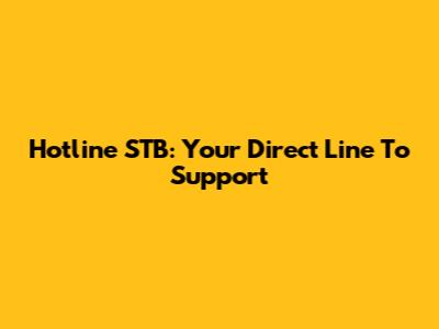 Hotline STB: Your Direct Line To Support