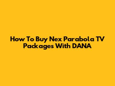 How To Buy Nex Parabola TV Packages With DANA
