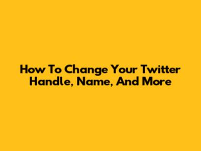 How To Change Your Twitter Handle, Name, And More