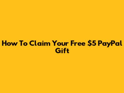 How To Claim Your Free $5 PayPal Gift