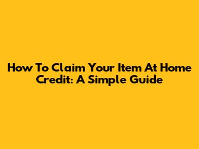 How To Claim Your Item At Home Credit: A Simple Guide