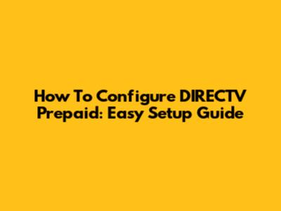 How To Configure DIRECTV Prepaid: Easy Setup Guide