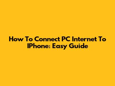 How To Connect PC Internet To IPhone: Easy Guide
