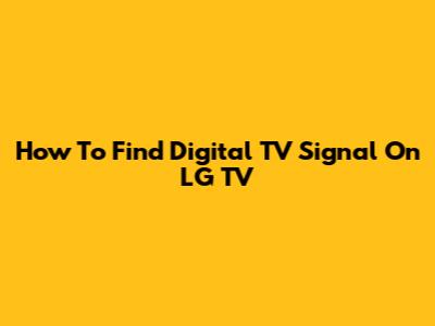 How To Find Digital TV Signal On LG TV