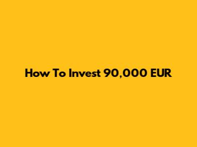 How To Invest 90,000 EUR