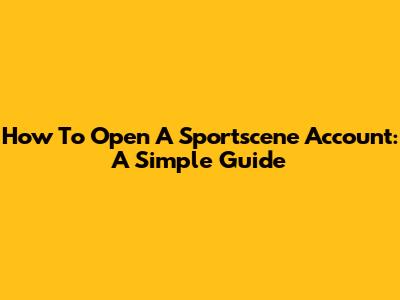 How To Open A Sportscene Account: A Simple Guide