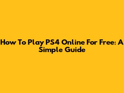 How To Play PS4 Online For Free: A Simple Guide