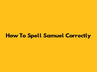 How To Spell Samuel Correctly