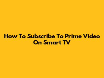 How To Subscribe To Prime Video On Smart TV