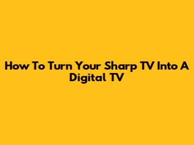 How To Turn Your Sharp TV Into A Digital TV