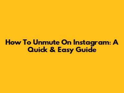 How To Unmute On Instagram: A Quick & Easy Guide
