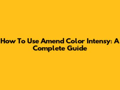 How To Use Amend Color Intensy: A Complete Guide