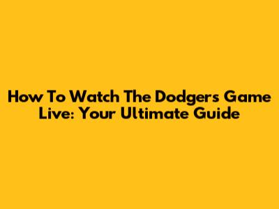 How To Watch The Dodgers Game Live: Your Ultimate Guide