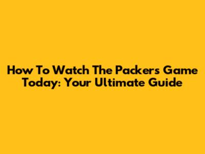How To Watch The Packers Game Today: Your Ultimate Guide