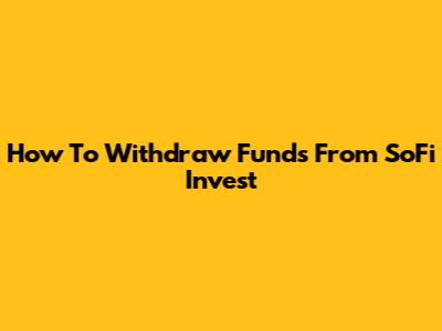 How To Withdraw Funds From SoFi Invest
