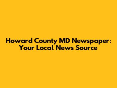 Howard County MD Newspaper: Your Local News Source
