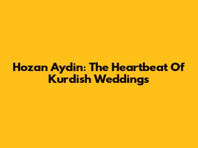 Hozan Aydin: The Heartbeat Of Kurdish Weddings