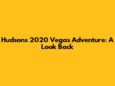 Hudson's 2020 Vegas Adventure: A Look Back