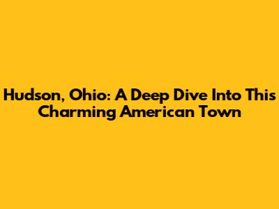 Hudson, Ohio: A Deep Dive Into This Charming American Town