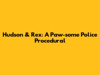 Hudson & Rex: A Paw-some Police Procedural
