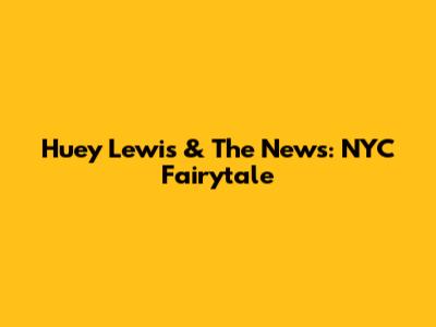 Huey Lewis & The News: NYC Fairytale