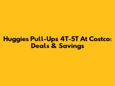 Huggies Pull-Ups 4T-5T At Costco: Deals & Savings