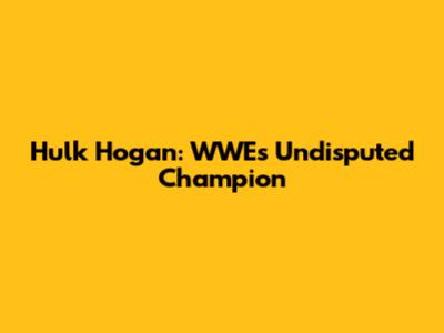 Hulk Hogan: WWE's Undisputed Champion
