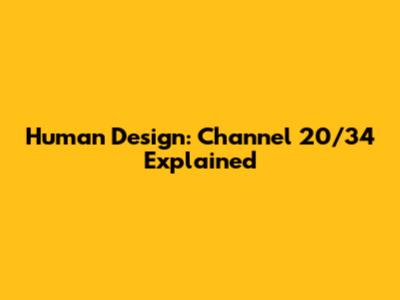 Human Design: Channel 20/34 Explained