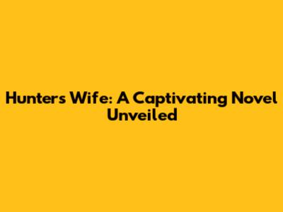 Hunter's Wife: A Captivating Novel Unveiled