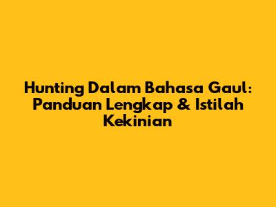 Hunting Dalam Bahasa Gaul: Panduan Lengkap & Istilah Kekinian