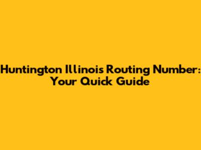 Huntington Illinois Routing Number: Your Quick Guide
