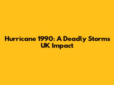 Hurricane 1990: A Deadly Storm's UK Impact
