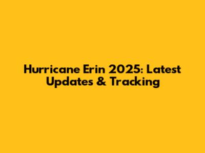 Hurricane Erin 2025: Latest Updates & Tracking