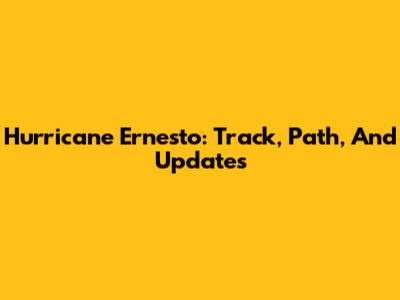 Hurricane Ernesto: Track, Path, And Updates