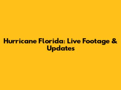 Hurricane Florida: Live Footage & Updates
