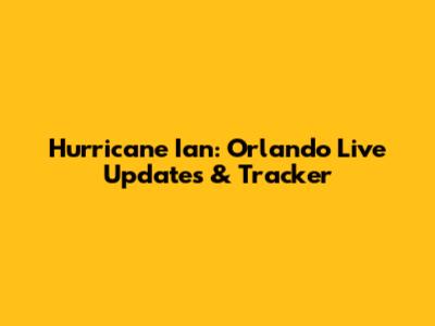 Hurricane Ian: Orlando Live Updates & Tracker