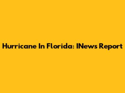 Hurricane In Florida: INews Report