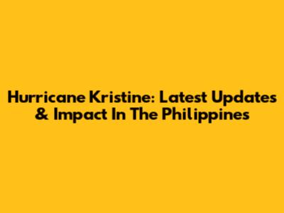 Hurricane Kristine: Latest Updates & Impact In The Philippines