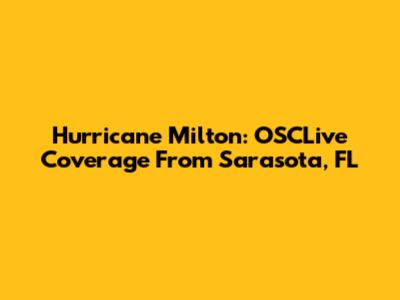 Hurricane Milton: OSCLive Coverage From Sarasota, FL