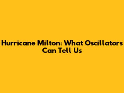 Hurricane Milton: What Oscillators Can Tell Us