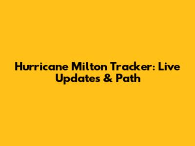 Hurricane Milton Tracker: Live Updates & Path