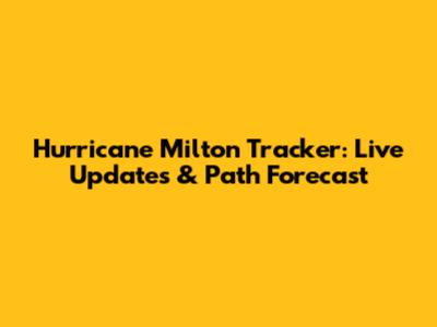 Hurricane Milton Tracker: Live Updates & Path Forecast